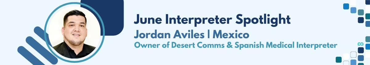 Banner reading June Interpreter Spotlight, Jordan Aviles, Mexico. Owner of Desert Comms and Spanish Medical Interpreter